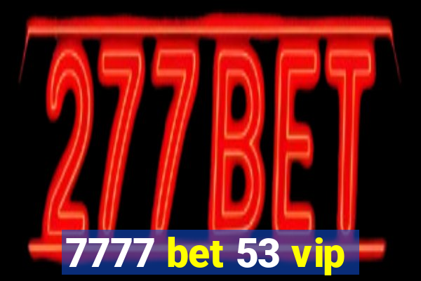 7777 bet 53 vip